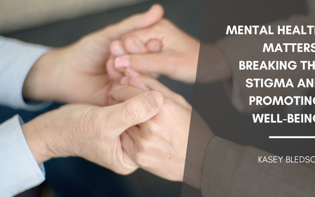 Mental Health Matters: Breaking the Stigma and Promoting Well-being